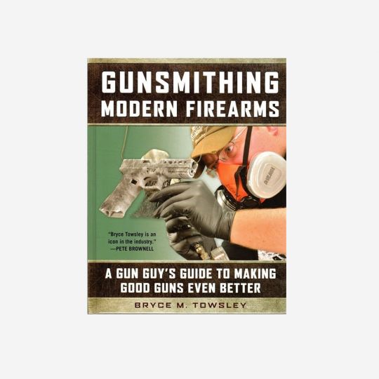 GUNSMITHING MODERN FIREARMS by Bryce M. Towsley